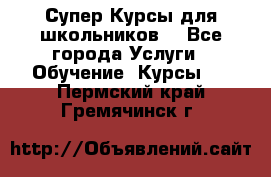 Супер-Курсы для школьников  - Все города Услуги » Обучение. Курсы   . Пермский край,Гремячинск г.